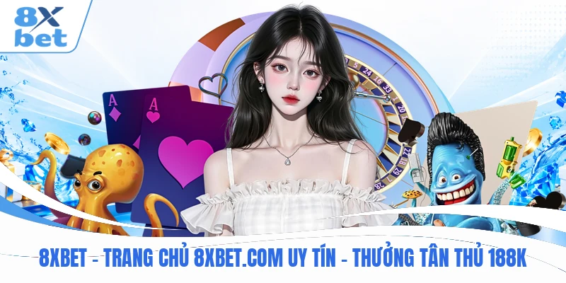 8XBET 🔥 Trang Chủ 8XBET.COM Uy Tín | Thưởng Tân thủ 188k