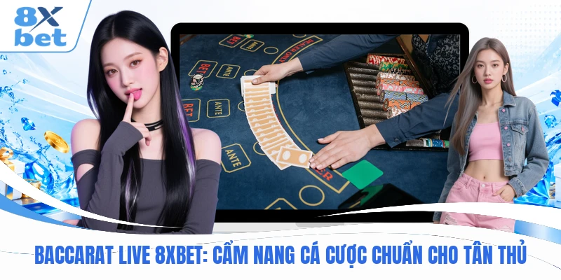 Baccarat Live 8XBET: Cẩm Nang Cá Cược Chuẩn Cho Tân Thủ