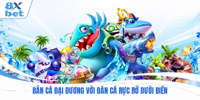 Bắn Cá Đại Dương với đàn cá rực rỡ dưới biển Bắn Cá Đại Dương với đàn cá rực rỡ dưới biển