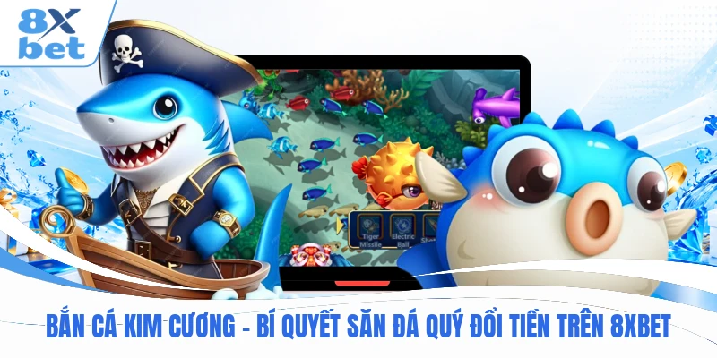 Bắn Cá Kim Cương - Bí Quyết Săn Đá Quý Đổi Tiền Trên 8XBET