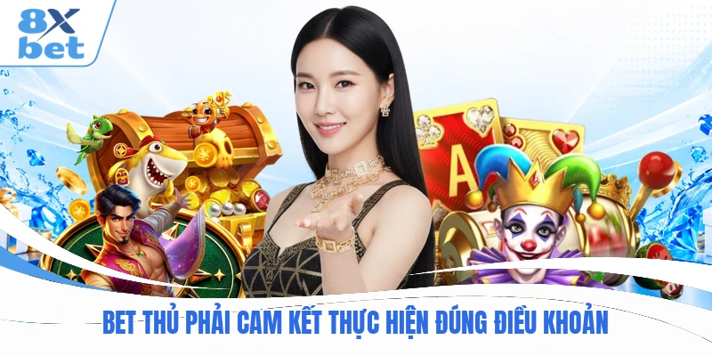 Bet thủ phải cam kết thực hiện đúng điều khoản
