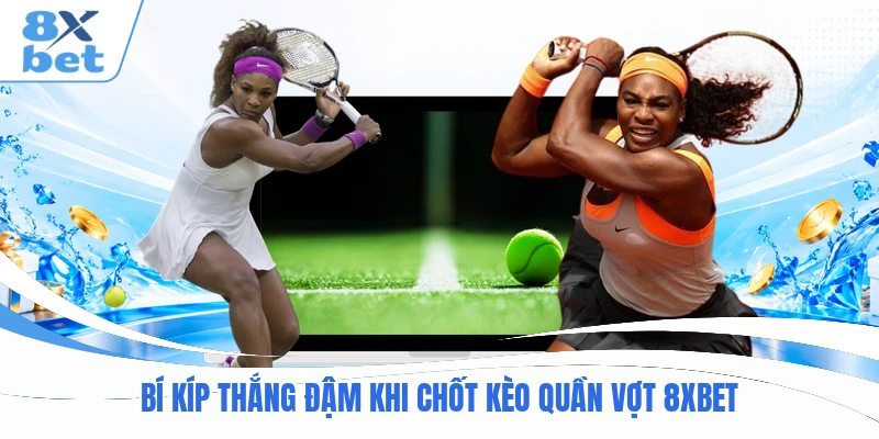 Bí kíp thắng đậm khi chốt kèo quần vợt 8XBET