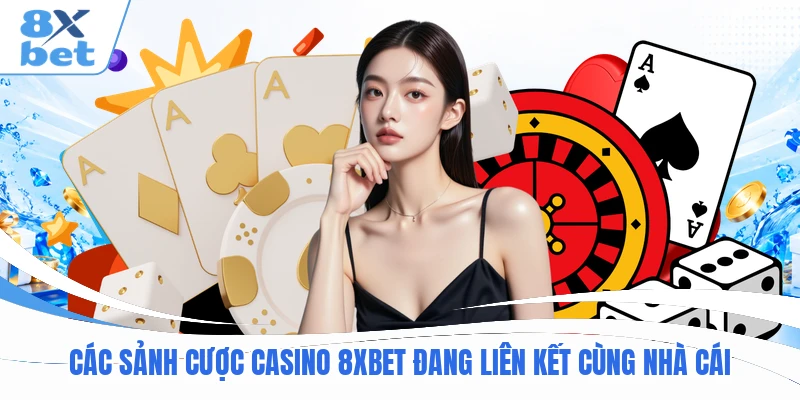 Các sảnh cược casino 8XBET đang liên kết cùng nhà cái