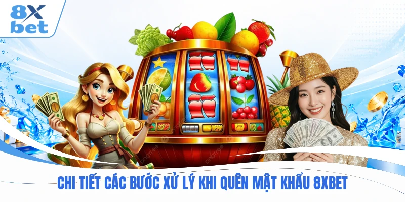 Chi tiết các bước xử lý khi quên mật khẩu 8XBET
