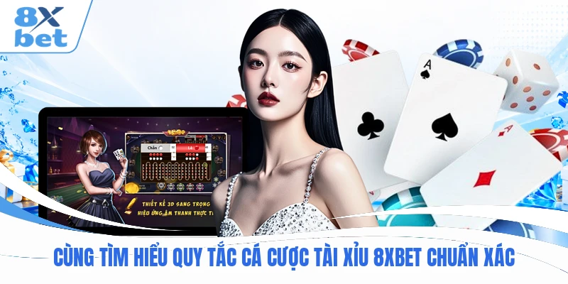 Cùng tìm hiểu quy tắc cá cược Tài Xỉu 8XBET chuẩn xác