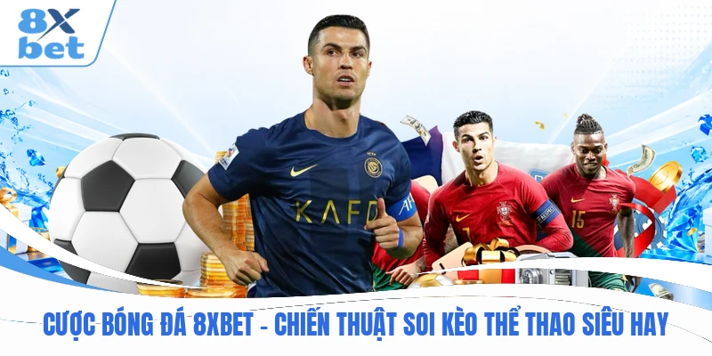 Cược Bóng Đá 8XBET - Chiến Thuật Soi Kèo Thể Thao Siêu Hay
