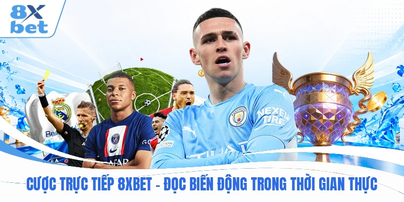 Cược Trực Tiếp 8XBET - Đọc Biến Động Trong Thời Gian Thực