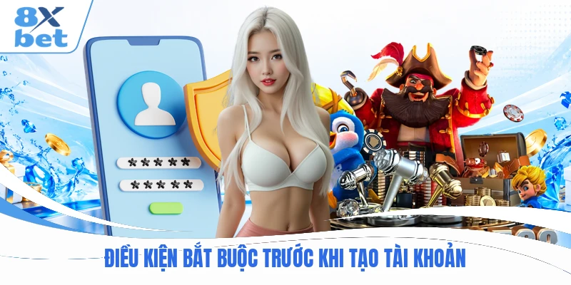 Đ iều kiện bắt buộc trước khi tạo tài khoản
