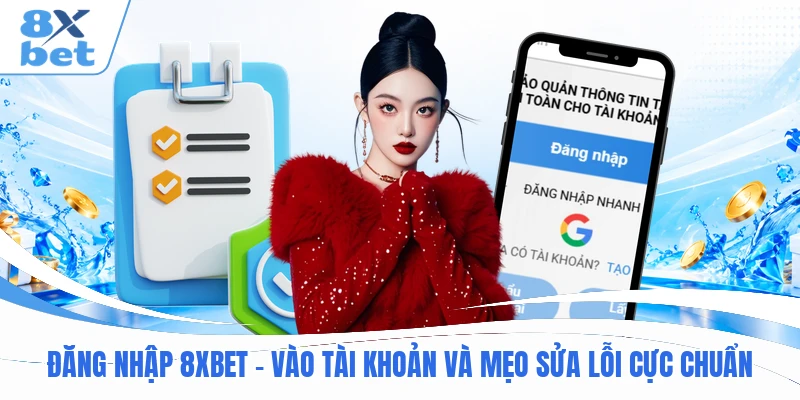 Đăng Nhập 8XBET - Vào Tài Khoản Và Mẹo Sửa Lỗi Cực Chuẩn
