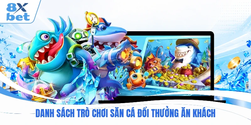 Danh sách trò chơi săn cá đổi thưởng ăn khách