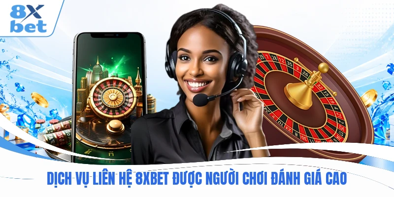 Dịch vụ liên hệ 8XBET được người chơi đánh giá cao