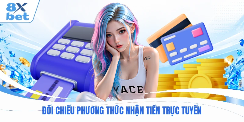 Đối chiếu phương thức nhận tiền trực tuyến