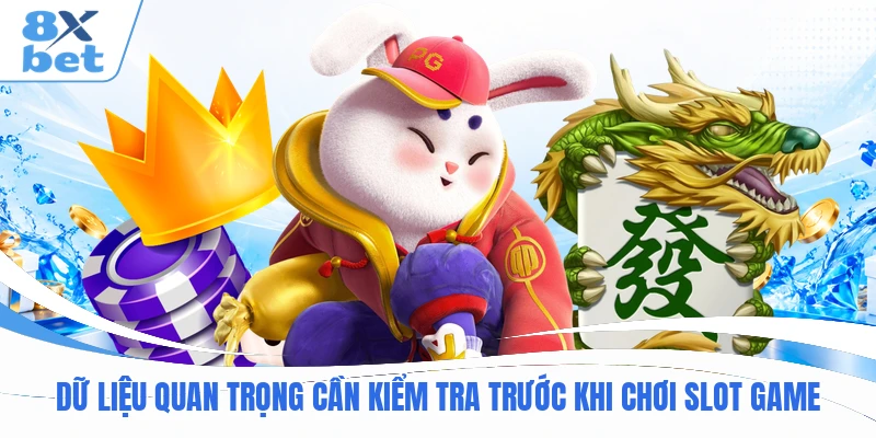 Dữ liệu quan trọng cần kiểm tra trước khi chơi slot game