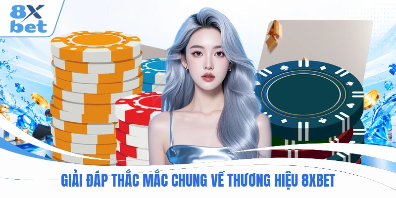 Giải đáp thắc mắc chung về thương hiệu 8XBET