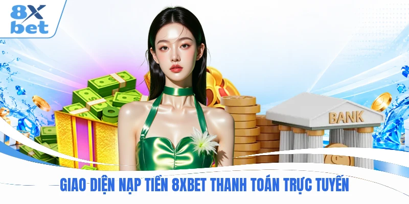 Giao diện nạp tiền 8XBET thanh toán trực tuyến