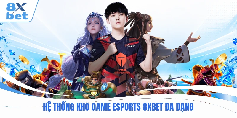 Hệ thống kho game Esports 8XBET đa dạng