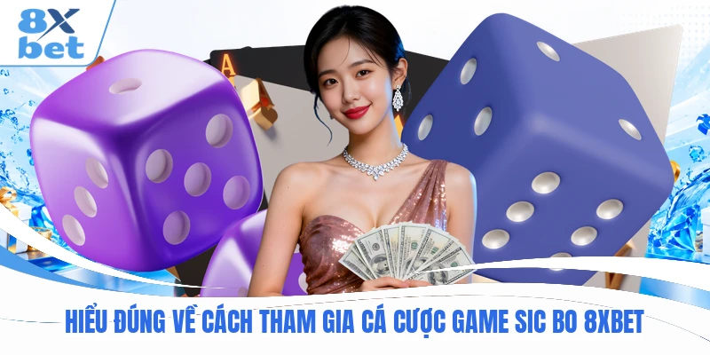 Hiểu đúng về cách tham gia cá cược game Sic Bo 8XBET