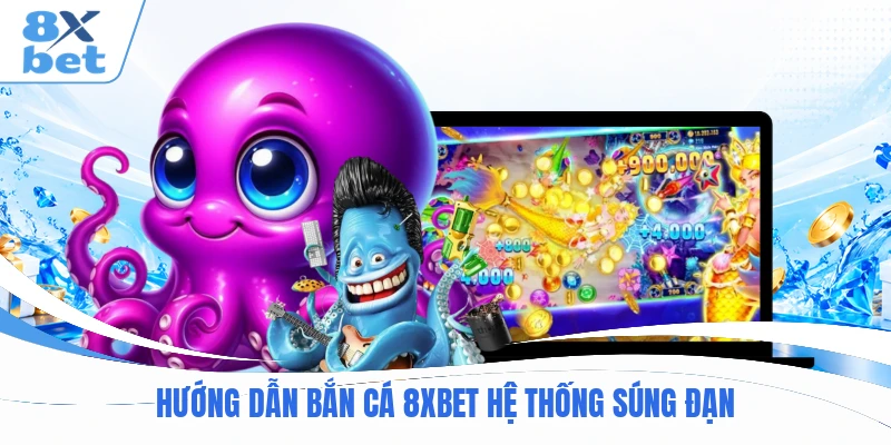 Hướng dẫn bắn cá 8XBET hệ thống súng đạn