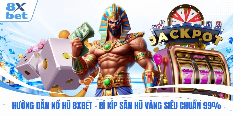 Hướng Dẫn Nổ Hũ 8XBET  – Bí Kíp Săn Hũ Vàng Siêu Chuẩn 99%