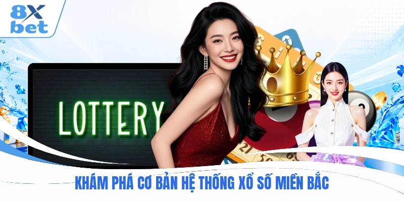Khám phá cơ bản hệ thống xổ số miền Bắc
