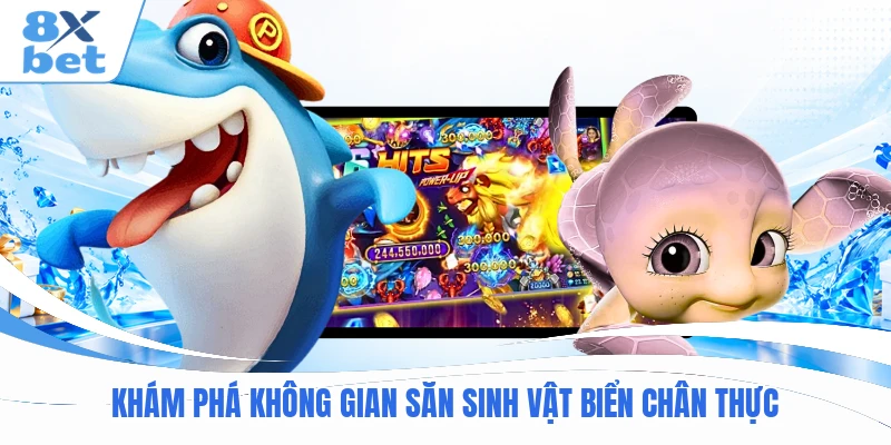 Khám phá không gian săn sinh vật biển chân thực