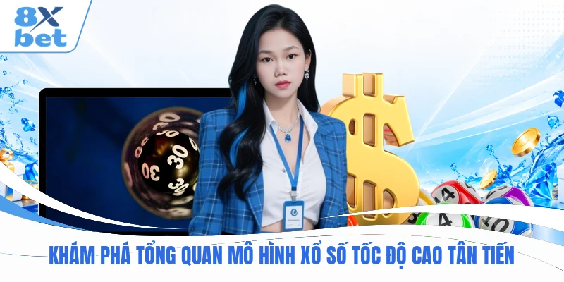 Khám phá tổng quan mô hình xổ số tốc độ cao tân tiến