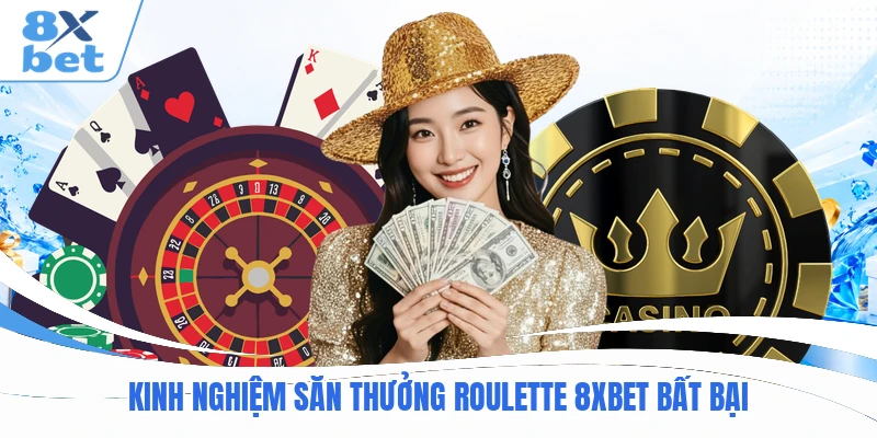 Kinh nghiệm săn thưởng Roulette 8XBET bất bại
