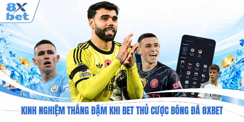 Kinh nghiệm thắng đậm khi bet thủ cược bóng đá 8XBET
