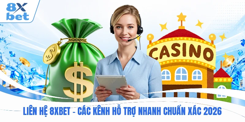 Liên Hệ 8XBET - Các Kênh Hỗ Trợ Nhanh Chuẩn Xác 2026