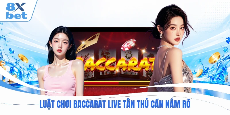 Luật chơi Baccarat live tân thủ cần nắm rõ