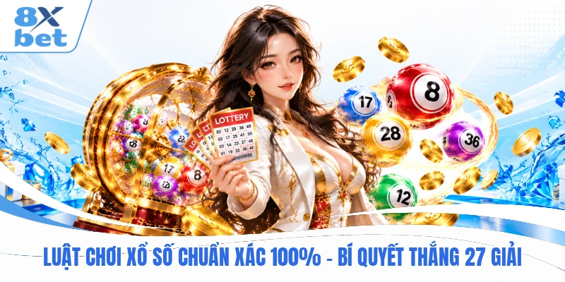Luật Chơi Xổ Số Chuẩn Xác 100% - Bí Quyết Thắng 27 Giải