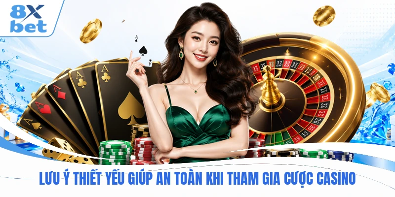 Lưu ý thiết yếu giúp an toàn khi tham gia cược casino