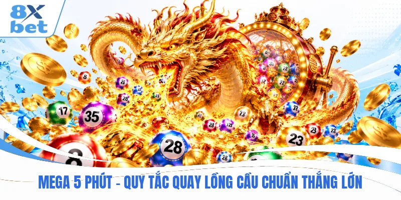Mega 5 Phút - Quy Tắc Quay Lồng Cầu Chuẩn Thắng Lớn