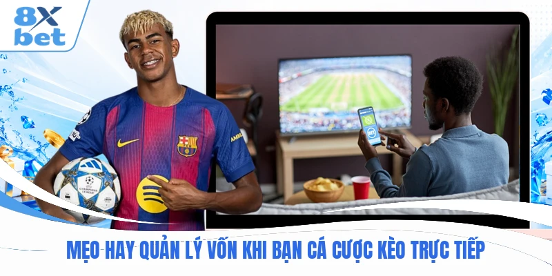 Mẹo hay quản lý vốn khi bạn cá cược kèo trực tiếp