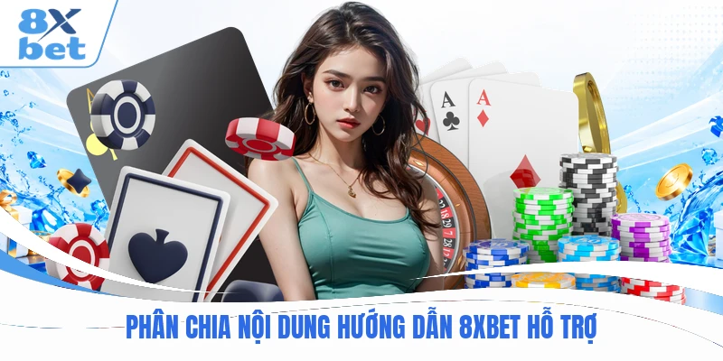 P hân chia nội dung hướng dẫn 8XBET hỗ trợ