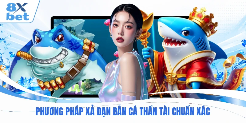 P hương pháp xả đạn Bắn Cá Thần Tài chuẩn xác