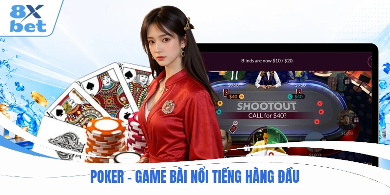 Poker - Game bài nổi tiếng hàng đầu