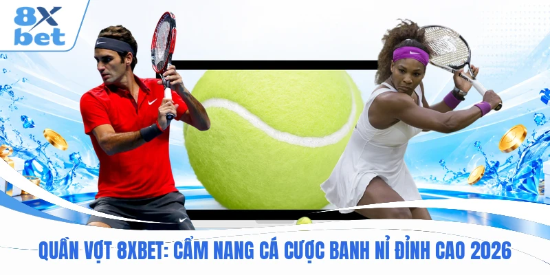 Quần Vợt 8XBET : Cẩm Nang Cá Cược Banh Nỉ Đỉnh Cao 2026