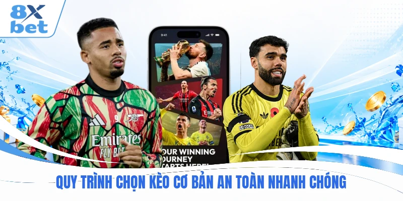 Quy trình chọn kèo cơ bản an toàn nhanh chóng