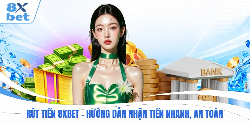 Rút Tiền 8XBET - Hướng Dẫn Nhận Tiền Nhanh, An Toàn
