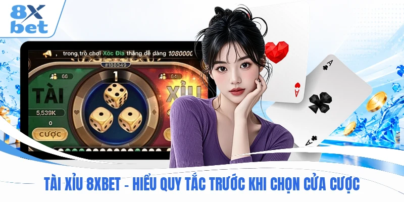 Tài Xỉu 8XBET – Hiểu Quy Tắc Trước Khi Chọn Cửa Cược