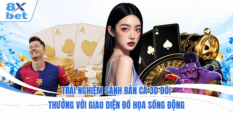 Trải nghiệm sảnh bắn cá 3D đổi thưởng với giao diện đồ họa sống động Trải nghiệm sảnh bắn cá 3D đổi thưởng với giao diện đồ họa sống động
