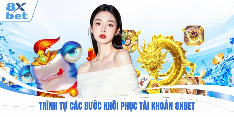 Trình tự các bước khôi phục tài khoản 8XBET