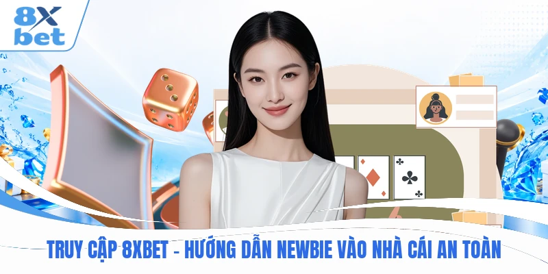 Truy Cập 8XBET - Hướng Dẫn Newbie Vào Nhà Cái An Toàn