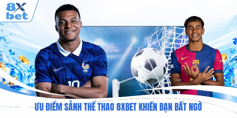 Ưu điểm sảnh thể thao 8XBET khiến bạn bất ngờ