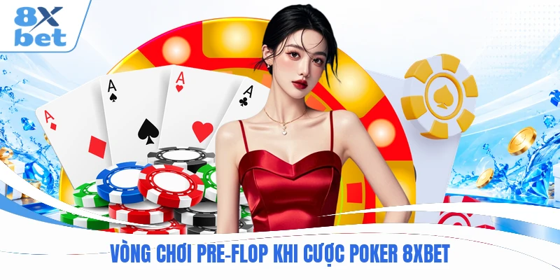 Vòng chơi pre-flop khi cược Poker 8XBET