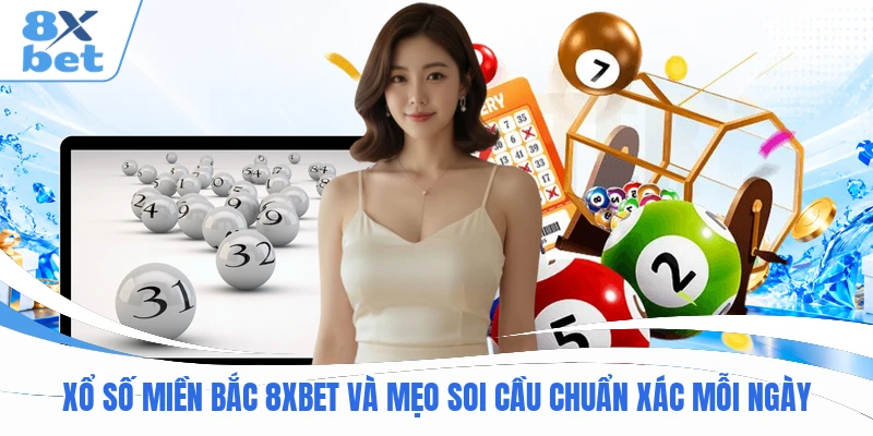 Xổ Số Miền Bắc 8XBET  Và Mẹo Soi Cầu Chuẩn Xác Mỗi Ngày