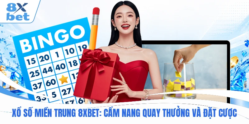 Xổ Số Miền Trung 8XBET : Cẩm Nang Quay Thưởng Và Đặt Cược