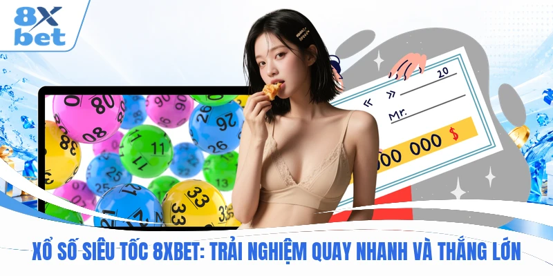 Xổ Số Siêu Tốc 8XBET : Trải Nghiệm Quay Nhanh Và Thắng Lớn